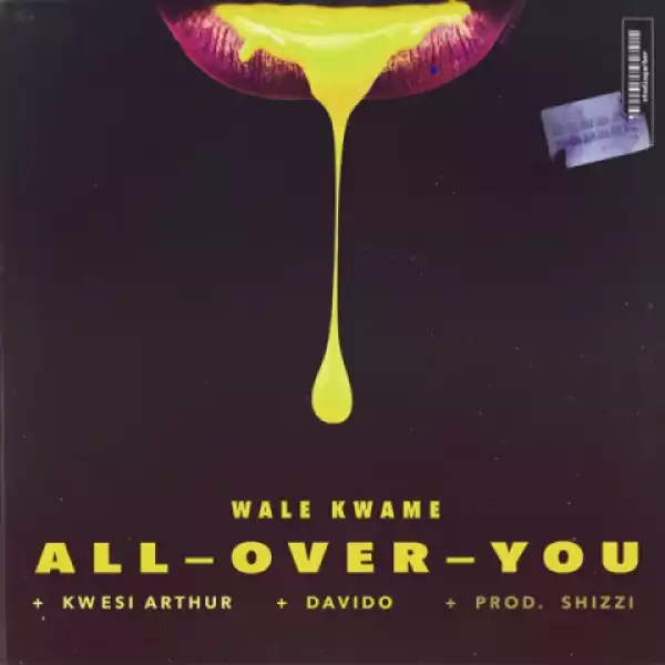 Wale Kwame - All Over You Ft. Davido, Kwesi Arthur